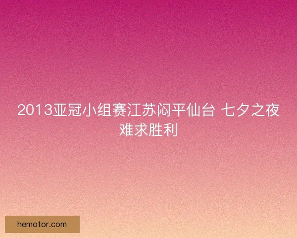 2013亚冠小组赛江苏闷平仙台 七夕之夜难求胜利