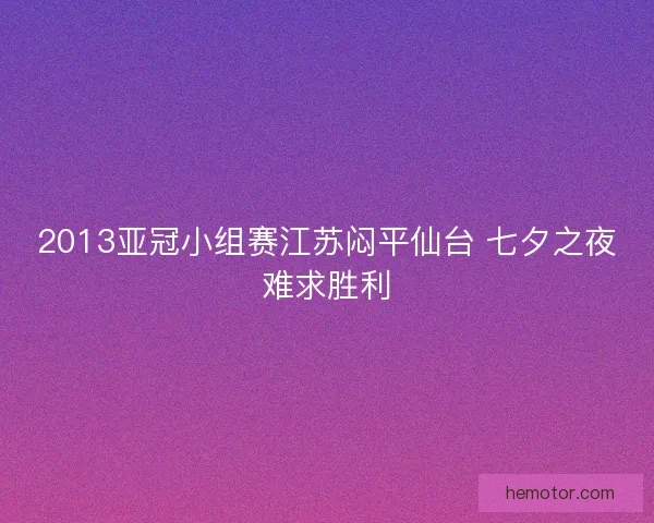 2013亚冠小组赛江苏闷平仙台 七夕之夜难求胜利